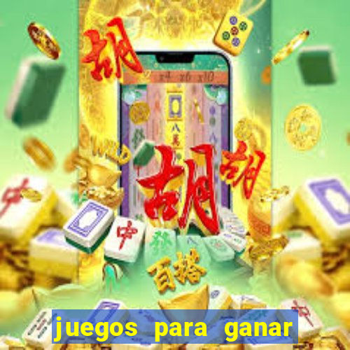 juegos para ganar dinero de verdad gratis